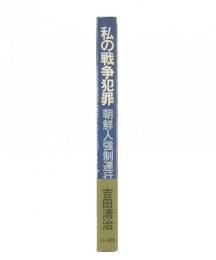 私の戦争犯罪 : 朝鮮人強制連行