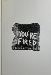 YOU'RE FIRED