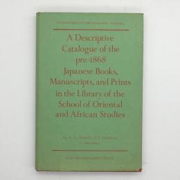 A descriptive catalogue of the pre-1868 Japanese books, manuscripts, and prints in the Library of the School of Oriental and African Studies