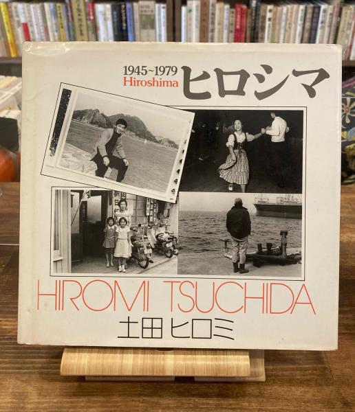ヒロシマ 1945～1979 「原爆の子」の30余年 土田ヒロミ写真集