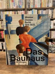 Das Bauhaus: Weimar, Dessau, Berlin 1919 - 1933