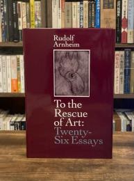To the Rescue of Art : Twenty-Six Essays