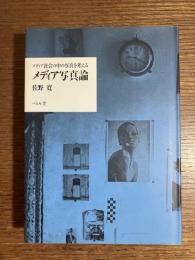 メディア写真論 : メディア社会の中の写真を考える