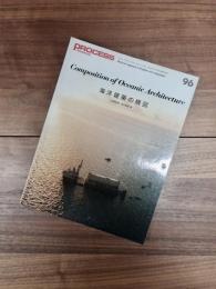 PROCESS Architecture　プロセスアーキテクチュア　NO.96　Composition of Oceanic Architecture　海洋建築の構図