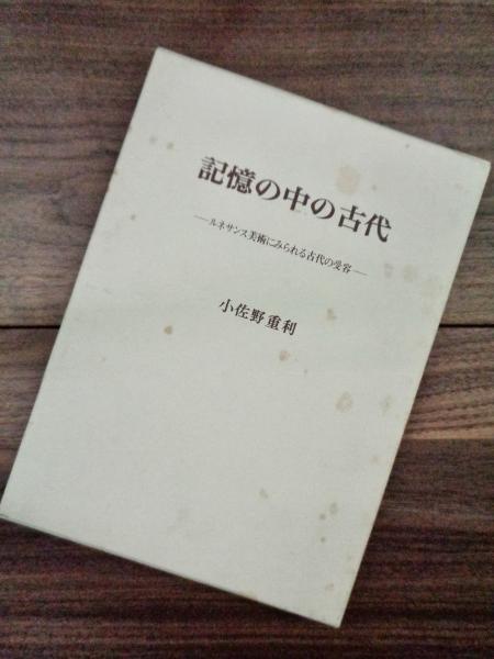 記憶の中の古代 : ルネサンス美術にみられる古代の受容(小佐野