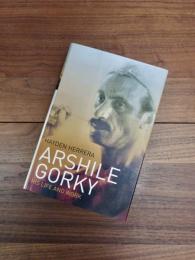 ARSHILE GORKY　HIS LIFE AND WORK