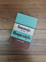 Rāmānuja on the Bhagavadgītā : a condensed rendering of his Gītābhāsya with copious notes and an introduction