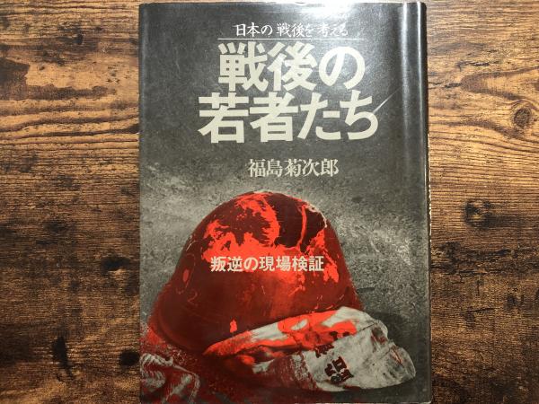 戦後の若者たち―日本の戦後を考える　叛逆の現場検証-