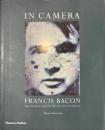IN CAMERA FRANCIS BACON PHOTOGRAPHY , FILM AND THE PRACTICE OF PAINTING