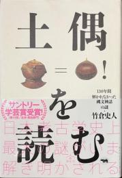 土偶を読む　１３０年間解かれなかった縄文神話の謎