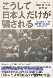 こうして日本人だけが騙される　マスコミが報じない国際政治の舞台裏
