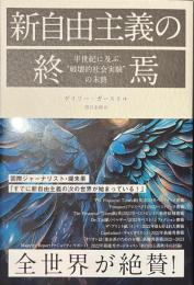 新自由主義の終焉　半世紀に及ぶ破壊的社会実験の末路