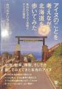 アイヌのことを考えながら北海道を歩いてみた　失われたカムイ伝説とアイヌの歴史
