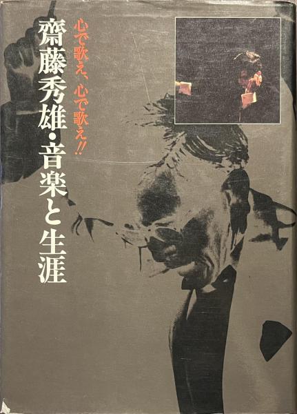 【初版・帯付き】 斎藤秀雄・音楽と生涯　心で歌え、心で歌え！！ 初版・帯付き】 斎藤秀雄・音楽と生涯 心で歌え、心で歌え