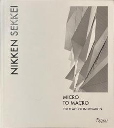 NIKKEN SEKKEI MICRO TO MACRO １２０YEARS OF INNOVATION