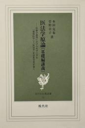 医法学原論 [基礎編講義] : 医師が裁判にかけられずにすむ「裁判医学」=「医法学」を法医学者が説く （現代社白鳳選書 50）