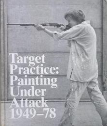 Target practice : painting under attack, 1949-78 (ターゲット・プラクティス: 絵画への攻撃 1949-78)
