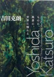 吉田克朗 : ものに、風景に、世界に触れる