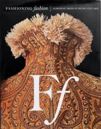 Fashioning fashion : European dress in detail, 1700-1915 (ファッションの作り方：1700-1915年 ヨーロッパの衣服)