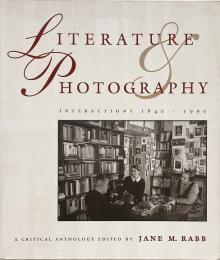 Literature & photography interactions, 1840-1990 : a critical anthology (文学と写真の相互作用　1840～1990 年: 重要なアンソロジー)