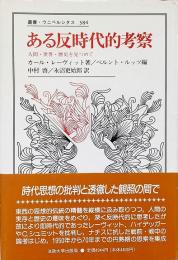 ある反時代的考察 : 人間・世界・歴史を見つめて（叢書・ウニベルシタス 384）