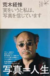 荒木経惟 : 実をいうと私は、写真を信じています（人生のエッセイ）
