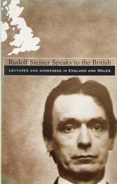Rudolf Steiner speaks to the British : lectures and addresses in England and Wales (ルドルフ・シュタイナーが英国人に語る：イングランドとウェールズでの講演と演説)