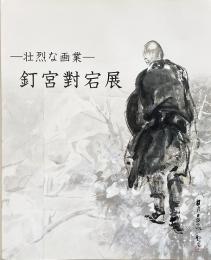 釘宮對宕展 : 壮烈な画業