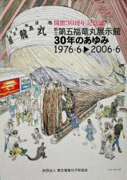 第五福竜丸展示館30年のあゆみ : 開館30周年記念誌 : 1976・6-2006・6