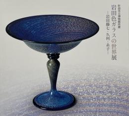 岩田色ガラスの世界展 : 岩田藤七・久利・糸子 : 町田市立博物館所蔵