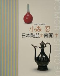 生誕120年記念 小森忍 : 日本陶芸の幕開け