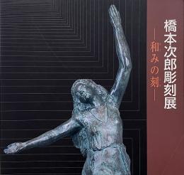橋本次郎彫刻展 : 和みの刻