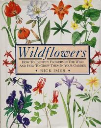 Wildflowers: How to Identify Flowers in the Wild and How to Grow Them in Your Garden (野生の花：野生の花の見分け方と庭での育て方)
