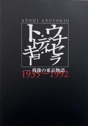 ウナセラ・ディ・トーキョー : anohi anotokio : 残像の東京物語1935〜1992