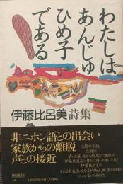 わたしはあんじゅひめ子である : 伊藤比呂美詩集