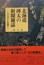 北海道・樺太の新聞雑誌 : その歩みと言論人
