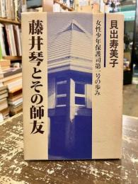 藤井琴とその師友 : 女性少年保護司第一号の歩み