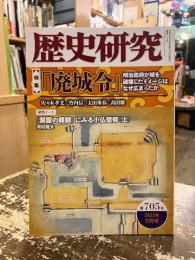歴史研究　第705号　特集　「廃城令」明治政府が城を破壊したイメージはなぜ広まったか