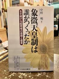 象徴天皇制は誰がつくったか : 生き続ける起草者の思想と信念