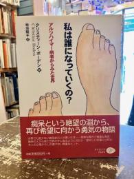 私は誰になっていくの? : アルツハイマー病者からみた世界