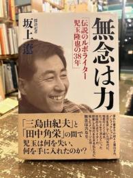 無念は力 : 伝説のルポライター児玉隆也の38年