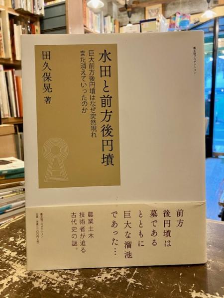水田と前方後円墳―巨大前方後円墳はなぜ突然現れまた消えていっ