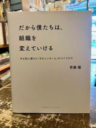 だから僕たちは、組織を変えていける