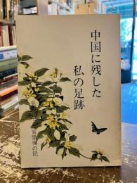 中国に残した私の足跡 : 元憲兵下士官懺悔の記