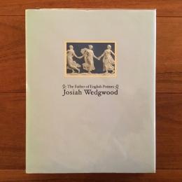 英国陶工の父　ジョサイア・ウェッジウッド　The Father of English Potters. Josiah Wedgwood