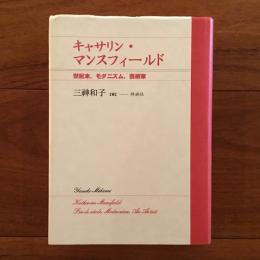 キャサリン・マンスフィールド：世紀末、モダニズム、芸術家