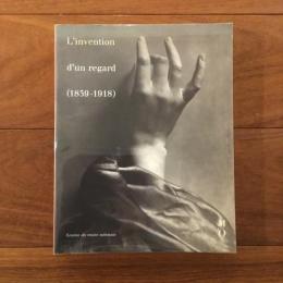 [仏]L' invention d' un regard (1839-1918): cent cinquantenaire de la photographie, XIXe si?cle