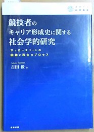 競技者のキャリア形成史に関する社会学的研究 サッカーエリートの困難と再生のプロセス