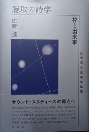 聴取の詩学 枠と出来事 : 庄野進音楽美学論集