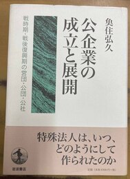 公企業の成立と展開 戦時期・戦後復興期の営団・公団・公社